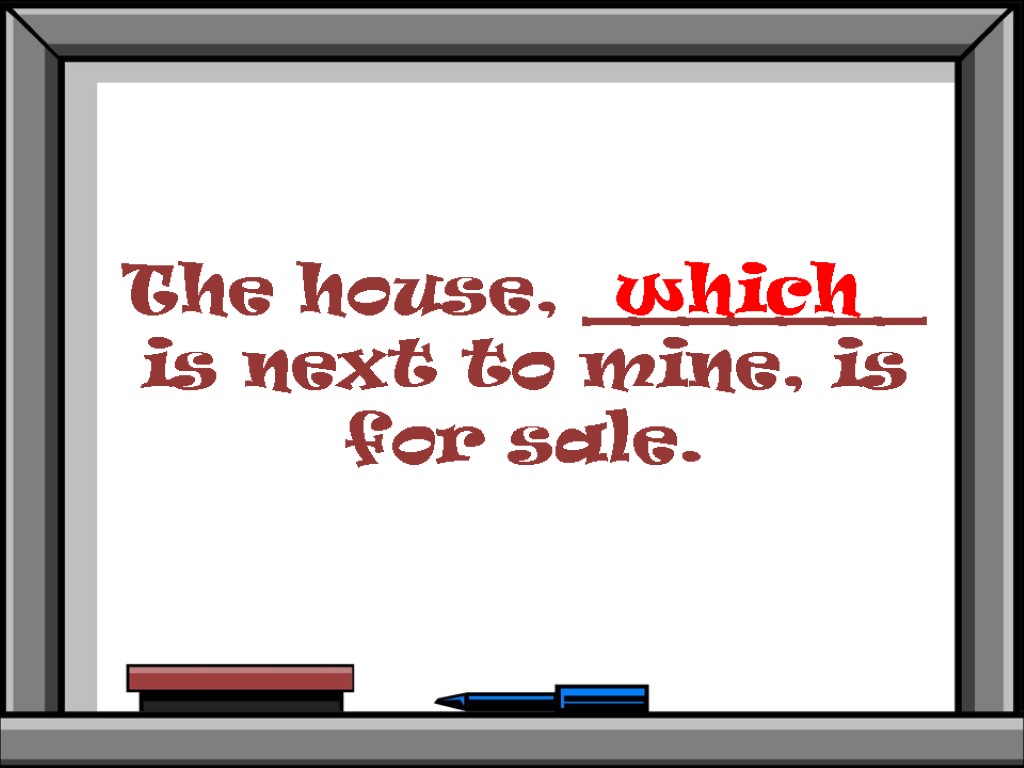 The house, _______ is next to mine, is for sale. which